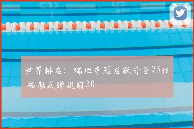 世界排名：瑞坦夺冠后跃升至25位 福勒反弹进前30