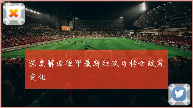 深度解读德甲最新财政与转会政策变化