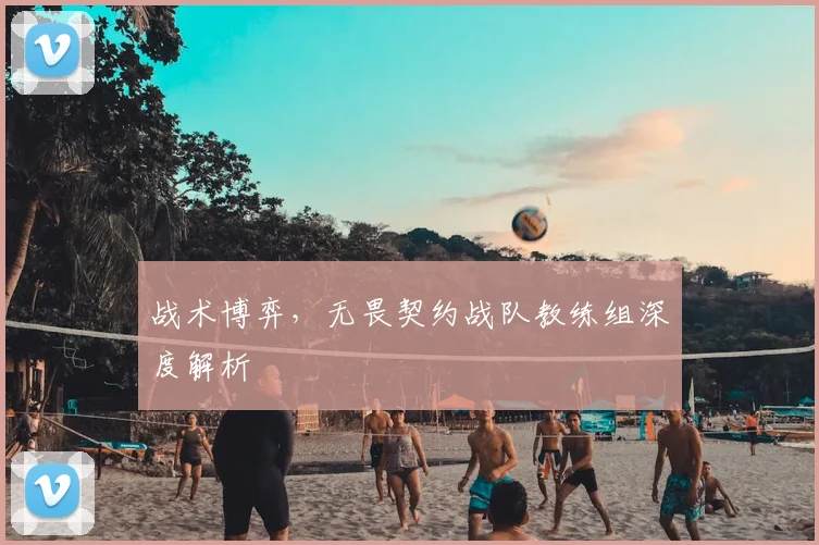 战术博弈,无畏契约战队教练组深度解析