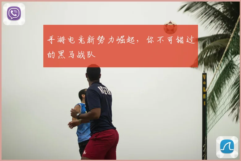 手游电竞新势力崛起，你不可错过的黑马战队