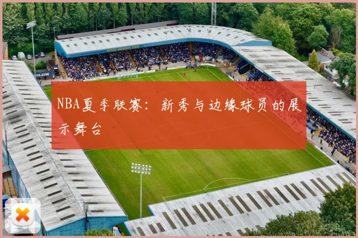 NBA夏季联赛:新秀与边缘球员的展示舞台