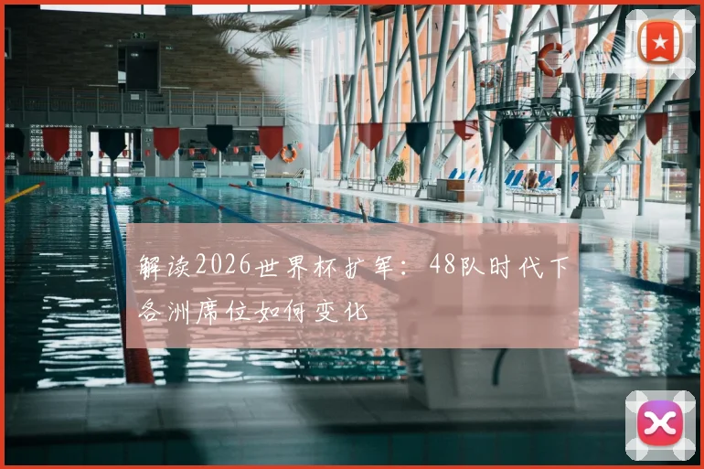 解读2026世界杯扩军：48队时代下各洲席位如何变化